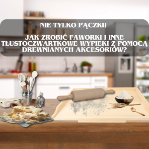 Nie tylko pączki! Jak zrobić faworki i inne tłustoczwartkowe wypieki z pomocą drewnianych akcesoriów?