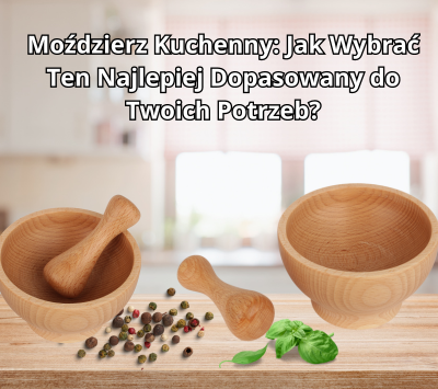 Moździerz Kuchenny: Jak Wybrać Ten Najlepiej Dopasowany do Twoich Potrzeb?