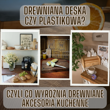 Drewniana deska czy plastikowa? - Zalety drewnianych akcesoriów kuchennych.
