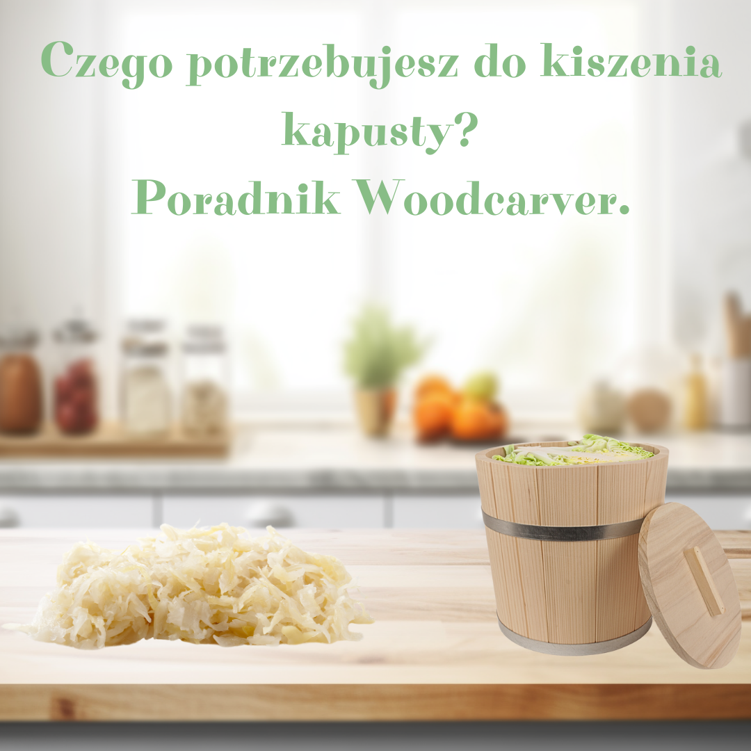 Czego potrzebujesz do kiszenia kapusty? Poradnik Woodcarver.