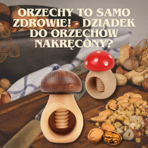 Orzechy to samo zdrowie! - Dziadek do orzechów nakręcony?