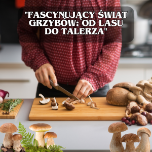 Fascynujący świat grzybów: Od lasu do talerza