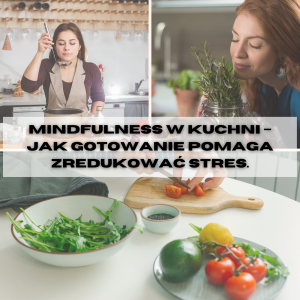 Mindfulness w kuchni – jak gotowanie pomaga zredukować stres